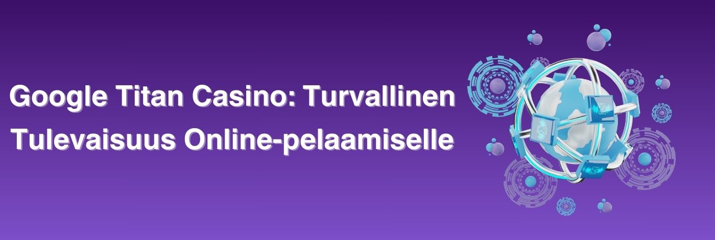 Google Titan Casino: Turvallinen Tulevaisuus Online-pelaamiselle